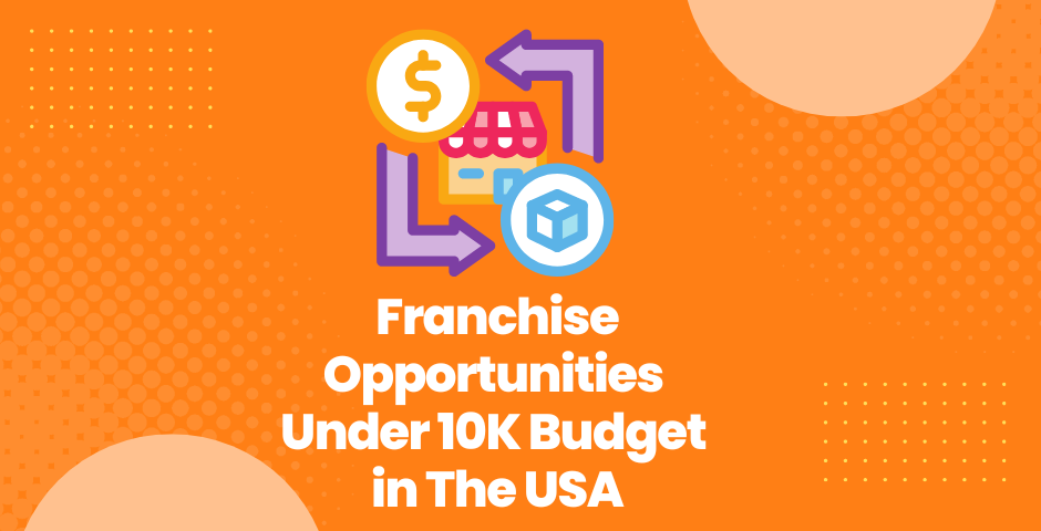 You are currently viewing Franchise Opportunities Under 10K Budget in The USA