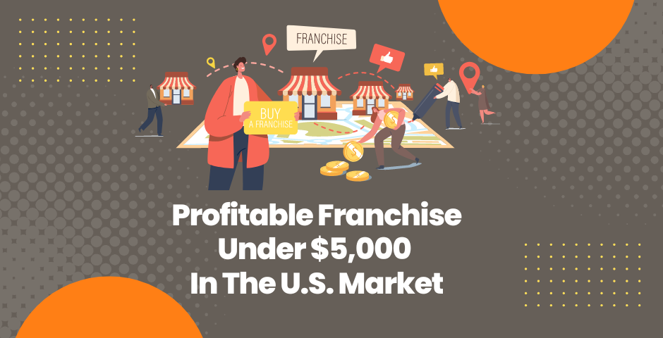 Read more about the article Profitable Franchise Under $5,000 In The U.S. Market