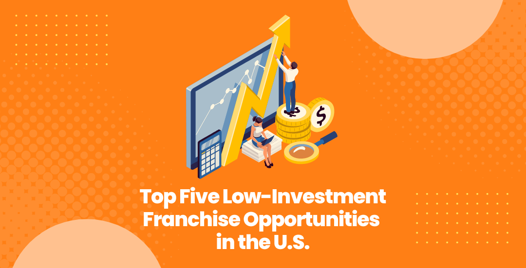 Top Five Low-Investment Franchise Opportunities in the U.S.