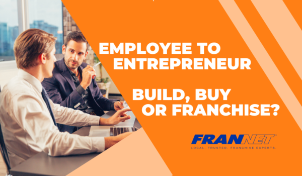 Employee to Entrepreneur: Build, Buy, or Franchise?