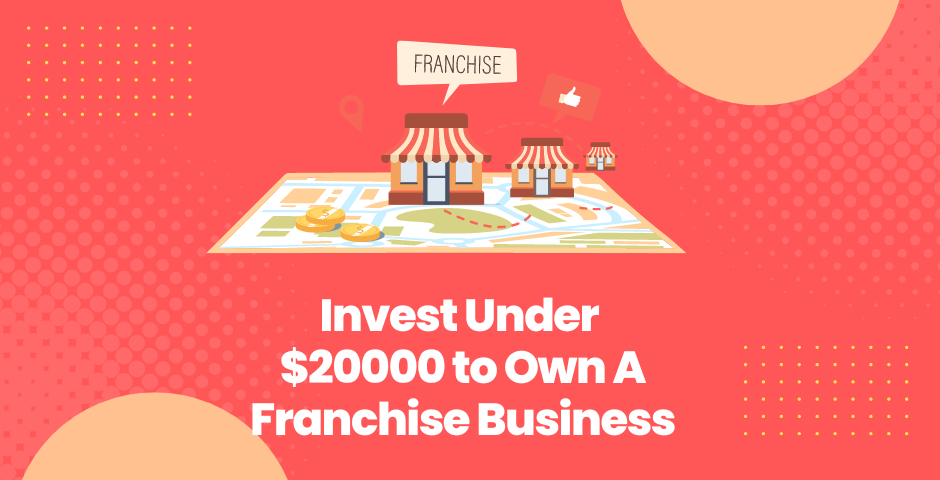 Invest Under $20000 to Own A Franchise Business