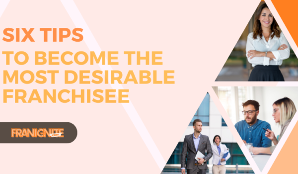 Six Tips To Become The Most Desirable Franchisee