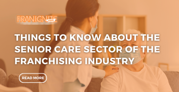 Things to Know About the Senior Care Sector of the Franchising Industry