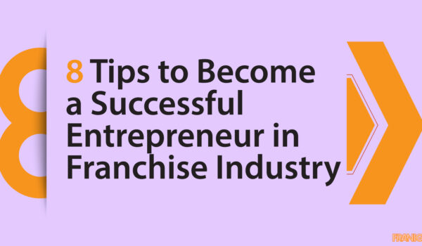 8 Tips to Become a Successful Entrepreneur in Franchise Industry