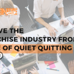 Tips to Save the Franchise Industry from The Force of Quiet Quitting
