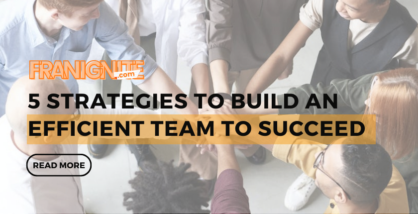 5 Strategies to Build an Efficient Team to Succeed