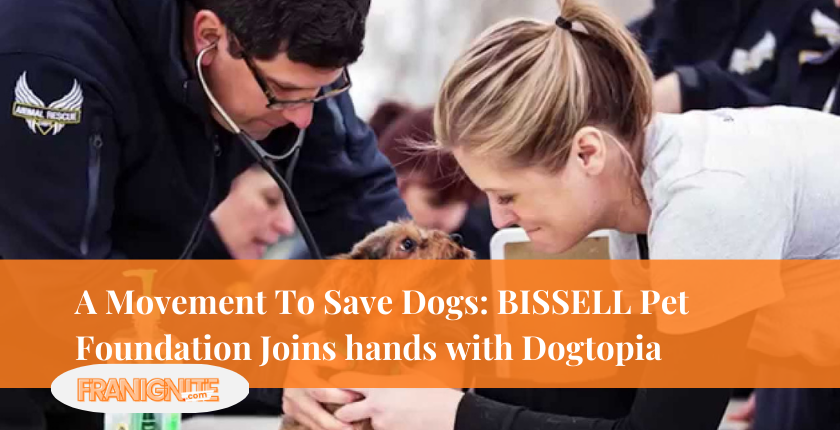 A Movement To Save Dogs: BISSELL Pet Foundation Joins hands with Dogtopia