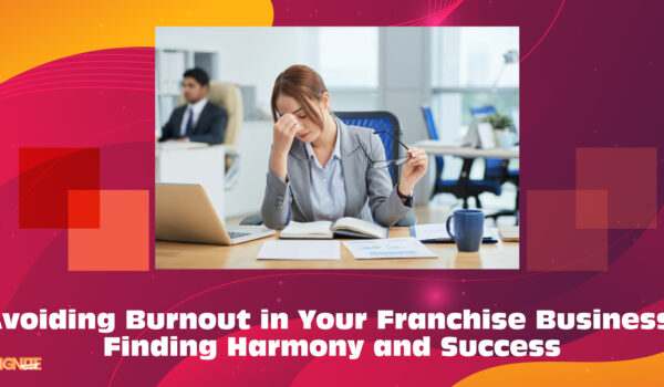 Avoiding Burnout in Your Franchise Business: Finding Harmony and Success