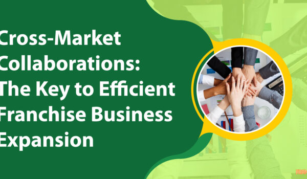 Cross-Market Collaborations: The Key to Efficient Franchise Business Expansion