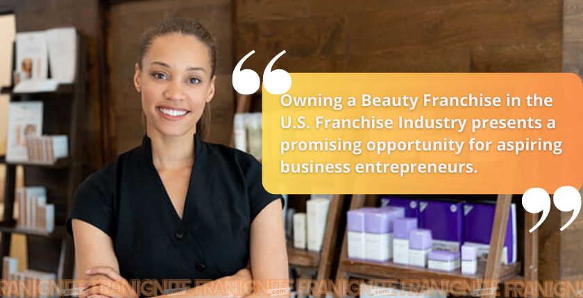 Owning a beauty franchise in the US franchise industry presents a promising opportunity for aspiring business entrepreneurs