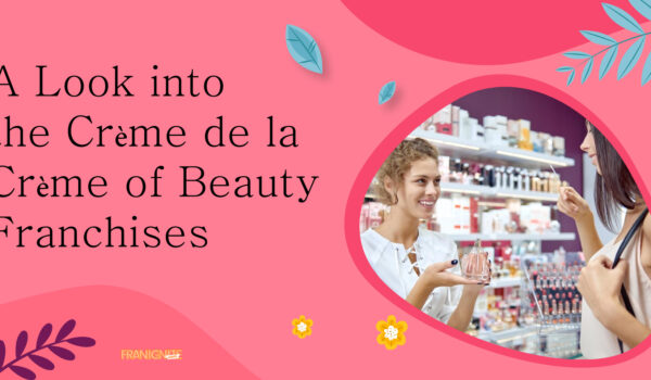 A Look into the Crème de la Crème of Beauty Franchises