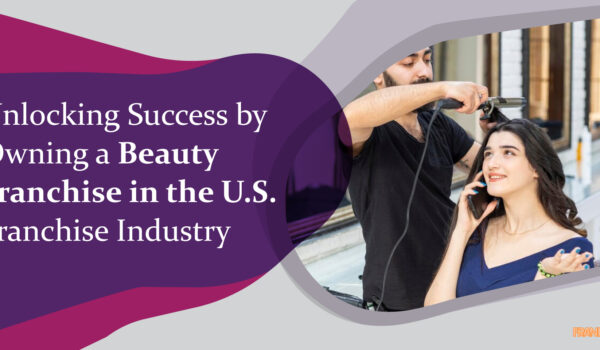 Unlocking Success by Owning a Beauty Franchise in the U.S. Franchise Industry