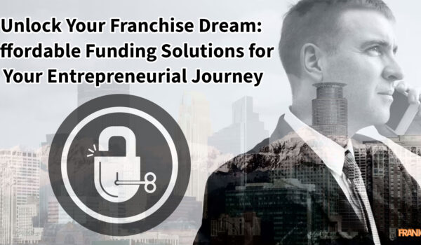 Unlock Your Franchise Dream: Affordable Funding Solutions for Your Entrepreneurial Journey
