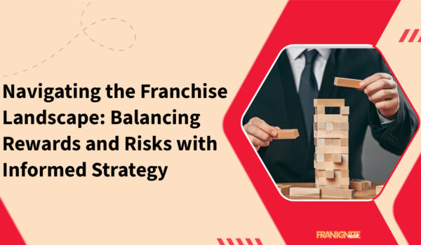 Navigating the Franchise Landscape: Balancing Rewards and Risks with Informed Strategy