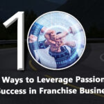 10 Ways to Leverage Passion for Success in Franchise Business