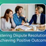 Mastering Dispute Resolution to Achieving Positive Outcome