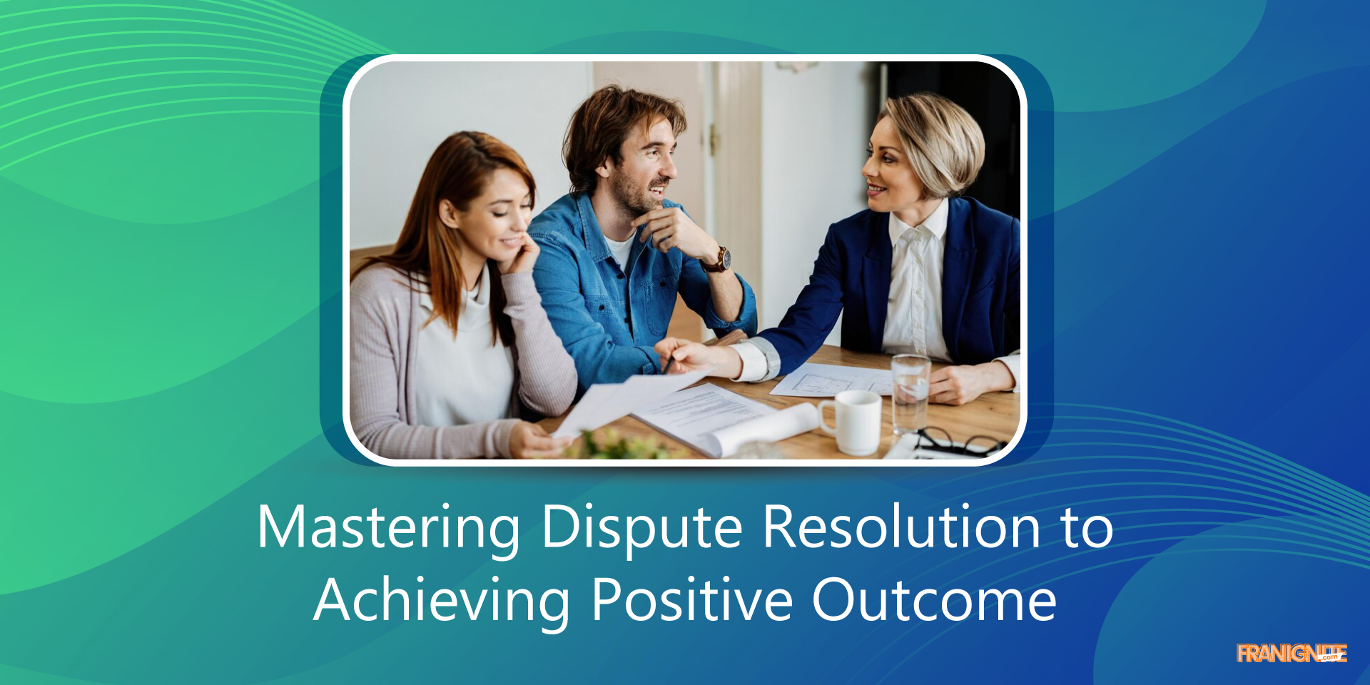 Mastering Dispute Resolution to Achieving Positive Outcome