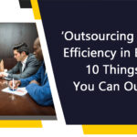 ‘Outsourcing Enhances Efficiency in Business’: 10 Things that You Can Outsource