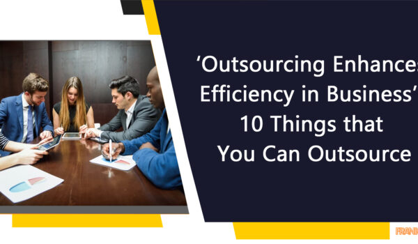 ‘Outsourcing Enhances Efficiency in Business’: 10 Things that You Can Outsource